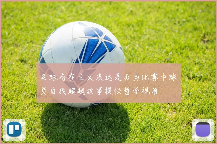 足球存在主义表达是否为比赛中球员自我超越故事提供哲学视角