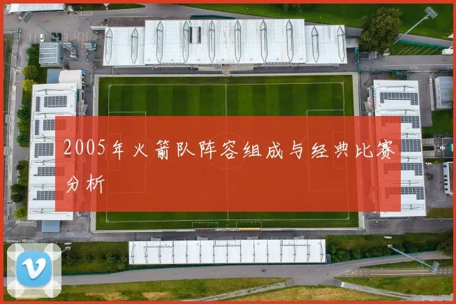 2005年火箭队阵容组成与经典比赛分析