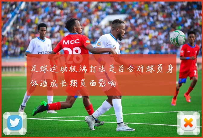 足球运动极端打法是否会对球员身体造成长期负面影响