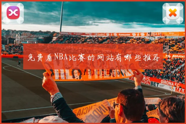 免费看NBA比赛的网站有哪些推荐